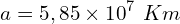 \[a=5,85\times{10}^7\ Km\]
