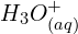 H_3O_{(aq)}^+