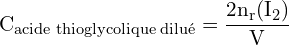 \[ \mathrm{ C_{\text{acide thioglycolique dilué}} = \frac{2n_r(\text{I}_2)}{V}}\]