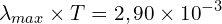 \[\lambda_{max} \times T=2,90 \times {10}^{-3}\]