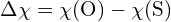 \[ \Delta \chi = \chi(\text{O}) - \chi(\text{S}) \]