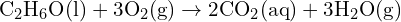 \text{C}_2\text{H}_6\text{O} (\text{l}) + 3 \text{O}_2 (\text{g}) \rightarrow 2 \text{CO}_2 (\text{aq}) + 3 \text{H}_2\text{O} (\text{g})