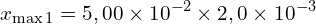 \[x_{\max 1} = 5,00 \times 10^{-2} \times 2,0 \times 10^{-3}\]