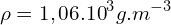 \[\rho=1,06.{10}^3g.m^{-3}\]