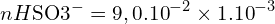 \[n{H{\rm SO}3^-}=9,0{.10}^{-2}\times1{.10}^{-3}\]