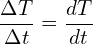\[\frac{\Delta T}{\Delta t}=\frac{dT}{dt}\]