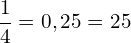 \[\frac{1}{4}=0,25=25%\]