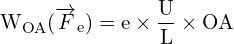 \[ \mathrm{   W_{OA} (\overrightarrow{F}_e) = e \times \frac{U}{L} \times OA}\]