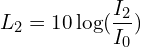 \[L_2=10\log\funcapply(\frac{I_2}{I_0})\]