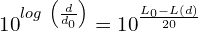\[{10}^{log\ \left(\frac{d}{d_0}\right)}={10}^\frac{L_0-L\left(d\right)}{20}\]