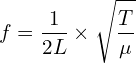 \[f=\frac{1}{2L}\times\sqrt{\frac{T}{\mu}}\]