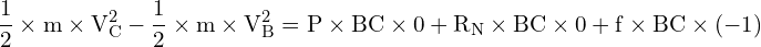 \[ \mathrm{\frac{1}{2} \times m \times V_C^2 - \frac{1}{2} \times m \times V_B^2 = P \times BC \times 0 + R_N \times BC \times 0 + f \times BC \times (-1)}\]