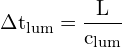 \[ \mathrm{ \Delta t_{\text{lum}} = \frac{L}{c_{\text{lum}}}}\]