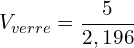 \[V_{verre}=\frac{5}{2,196}\]