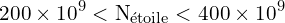 \[ \mathrm{200 \times 10^9 < N_{\text{étoile}} < 400 \times 10^9}\]