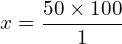 \[x=\frac{50 \times 100}{1}\]
