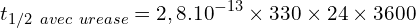 \[t_{1/2\ avec\ urease}=2,8.{10}^{-13} \times 330 \times 24 \times 3600\]