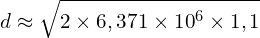 \[d\approx\sqrt{2 \times 6,371 \times {10}^6 \times 1,1}\]