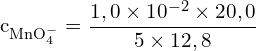 \[ \mathrm{ c_{\text{MnO}_4^-} = \frac{1,0 \times 10^{-2} \times 20,0}{5 \times 12,8}}\]