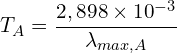 \[T_A=\frac{2,898 \times {10}^{-3}}{\lambda_{max,A}}\]