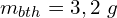 \[m_{bth}=3,2\ g\]