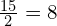 \frac{15}{2}=8