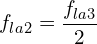 \[f_{la2}=\frac{f_{la3}}{2}\]