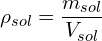 \[\rho_{sol}=\frac{m_{sol}}{V_{sol}}\]