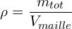 \[\rho=\frac{m_{tot}}{V_{maille}}\]