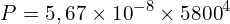 \[P=5,67 \times {10}^{-8} \times {5800}^4\]