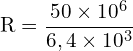 \[ \mathrm{ R = \frac{50 \times 10^6}{6,4 \times 10^3}}\]