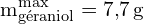 \[ \mathrm{m_{\text{géraniol}}^{\text{max}} = 7{,}7 \, \text{g}}\]