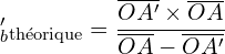 \[ \mathrmf_b'_{\text{théorique}} = \frac{\overline{OA'} \times \overline{OA}}{\overline{OA} - \overline{OA'}}}\]