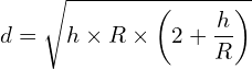 \[d=\sqrt{h \times R \times \left(2+\frac{h}{R}\right)}\]