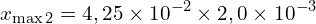 \[x_{\max 2} = 4,25 \times 10^{-2} \times 2,0 \times 10^{-3}\]