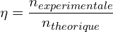 \[\eta=\frac{n_{experimentale}}{n_{theorique}}\]