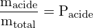 \[ \mathrm{\frac{m_{\text{acide}}}{m_{\text{total}}} = P_{\text{acide}}}\]