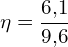 \[ \mathrm{\eta = \frac{6{,}1}{9{,}6}}\]