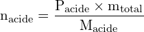 \[ \mathrm{n_{\text{acide}} = \frac{P_{\text{acide}} \times m_{\text{total}}}{M_{\text{acide}}}}\]