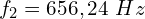 \[f_2=656,24\ Hz\]