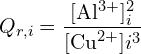 \[Q_{r,i}=\frac{[{\rm Al}^{3+}]_i^2}{[{\rm Cu}^{2+}]i^3}\]