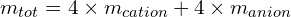 \[m_{tot}=4 \times m_{cation}+4 \times m_{anion}\]
