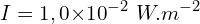 \[I=1,0{ \times 10}^{-2}\ W.m^{-2}\]