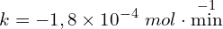 \[k = -1,8 \times 10^{-4}\ mol \cdot \min^{-1}\]