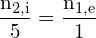 \[ \mathrm{   \frac{n_{2,i}}{5} = \frac{n_{1,e}}{1}}\]