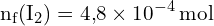 \[ \mathrm{ n_f(\text{I}_2) = 4{,}8 \times 10^{-4} \, \text{mol} }\]