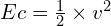 Ec=\frac{1}{2} \times v^2