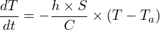 \[\frac{dT}{dt}=-\frac{h \times S}{C} \times \left(T-T_a\right)\]