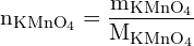 \[ \mathrm{ n_{\text{KMnO}_4} = \frac{m_{\text{KMnO}_4}}{M_{\text{KMnO}_4}} }\]