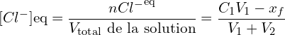 \[[Cl^-]{\mathrm{eq}} = \frac{n{Cl^-}^{\mathrm{eq}}}{V_{\mathrm{total}} \ \text{de la solution}}= \frac{C_1 V_1 - x_f}{V_1 + V_2}\]